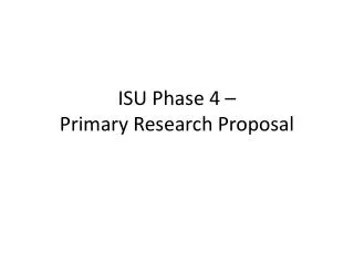 ISU Phase 4 – Primary Research Proposal