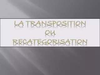 LA TRANSPOSITION OU RECATEGORISATION