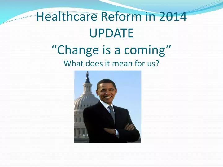 healthcare reform in 2014 update change is a comin g what does it mean for us