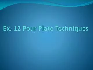 Ex. 12 Pour Plate Techniques