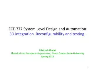 ECE-777 System Level Design and Automation 3D integration. Reconfigurability and testing.