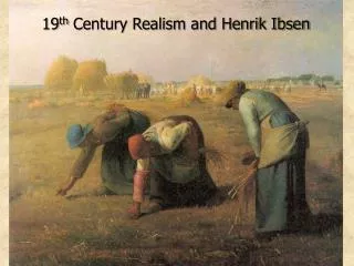 19 th Century Realism and Henrik Ibsen