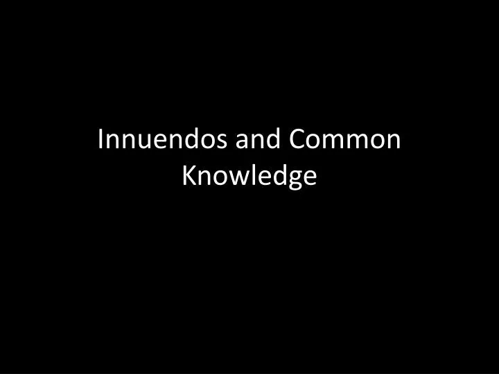 innuendos and common knowledge