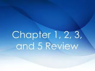 Chapter 1, 2, 3, and 5 Review