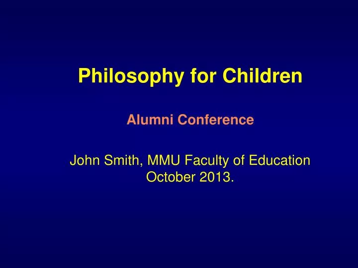 philosophy for children alumni conference john smith mmu faculty of education october 2013