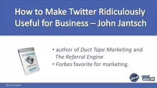 How to Make Twitter Ridiculously Useful for Business – John Jantsch
