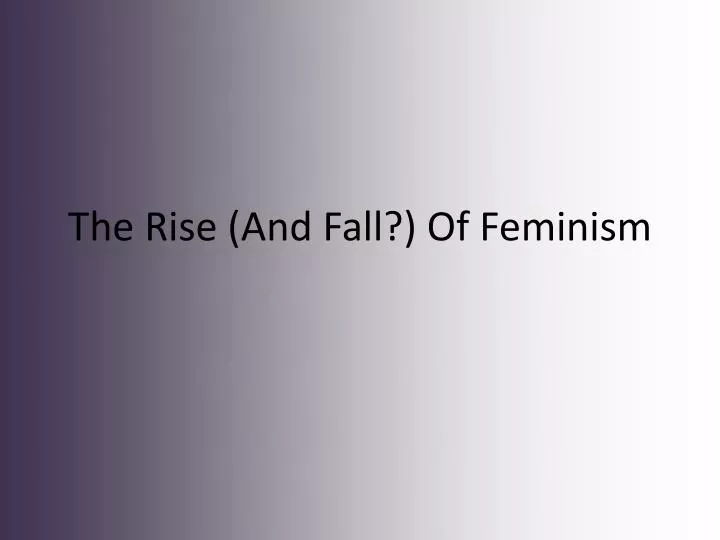 the rise and fall of feminism