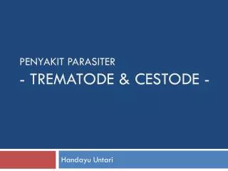 PENYAKIT PARASITER - TREMATODE &amp; CESTODE -