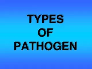 TYPES OF PATHOGEN