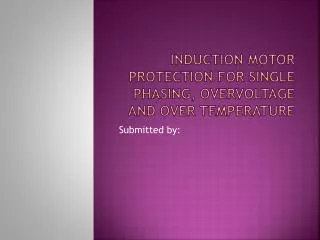 INDUCTION MOTOR PROTECTION FOR SINGLE PHASING, OVERVOLTAGE AND OVER TEMPERATURE