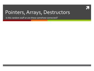 Pointers, Arrays, Destructors