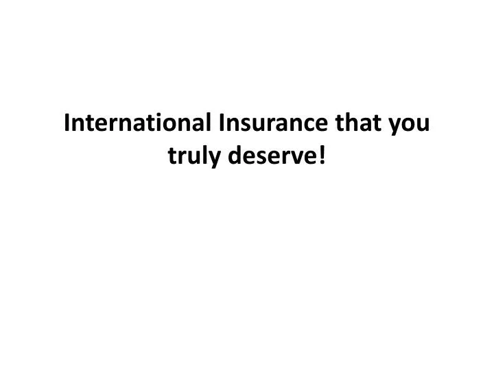international insurance that you truly deserve