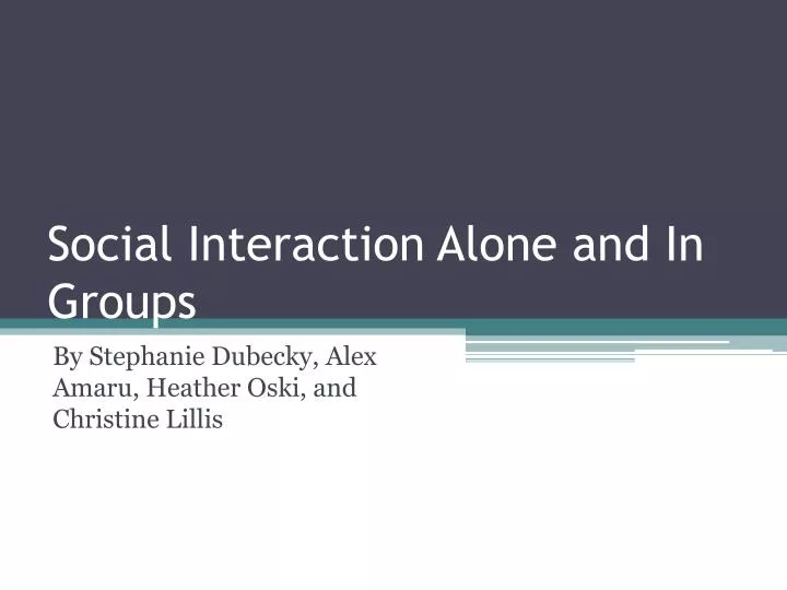 social interaction alone and in groups