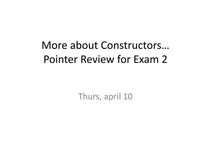 more about constructors pointer review for exam 2
