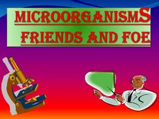 MICROORGANISM s FRIENDS AND FOE