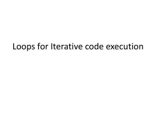 Loops for Iterative code execution