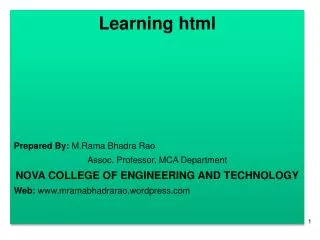 Learning html Prepared By: M.Rama Bhadra Rao Assoc. Professor, MCA Department