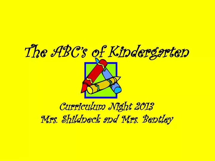 the abc s of kindergarten curriculum night 2013 mrs shildneck and mrs bentley