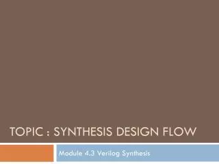 TOPIC : Synthesis design flow