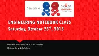 ENGINEERING NOTEBOOK CLASS Saturday , October 25 th , 2013