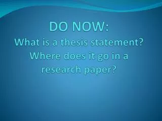 DO NOW: What is a thesis statement? Where does it go in a research paper?