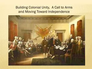 Building Colonial Unity, A Call to Arms and Moving Toward Independence