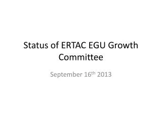 Status of ERTAC EGU Growth Committee