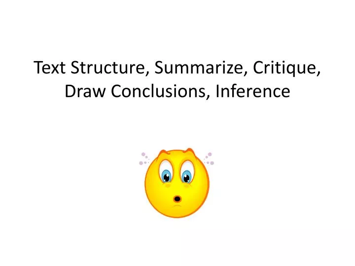 text structure summarize critique draw conclusions inference