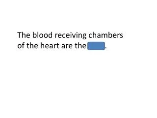 The blood receiving chambers of the heart are the atria.