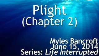 Plight (Chapter 2) Myles Bancroft June 15, 2014 Series: Life Interrupted
