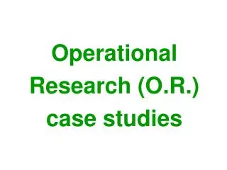 Operational Research (O.R .) case studies