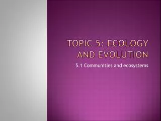 Topic 5: Ecology and evolution