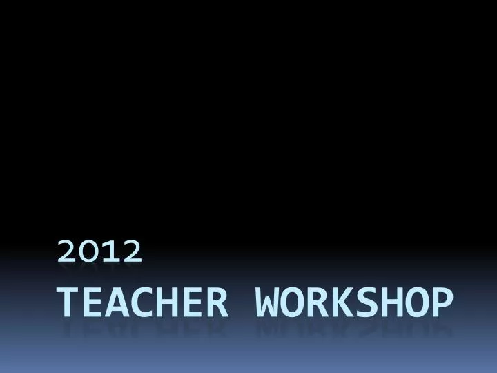 2012 teacher workshop