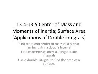 13.4-13.5 Center of Mass and Moments of Inertia; Surface Area (Applications of Double integrals)