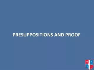 PRESUPPOSITIONS AND PROOF
