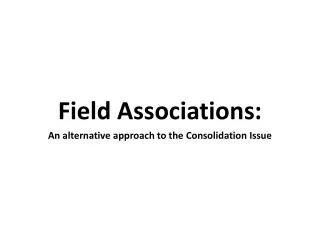 Field Associations: An alternative approach to the Consolidation Issue