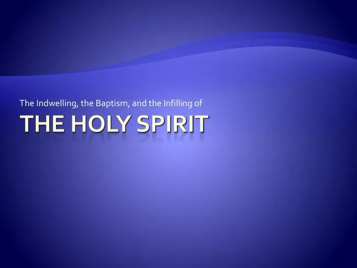 the indwelling the baptism and the infilling of