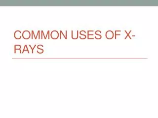 Common Uses of X-Rays