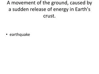 A movement of the ground, caused by a sudden release of energy in Earth's crust.