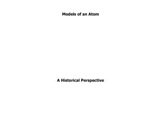 Models of an Atom A Historical Perspective