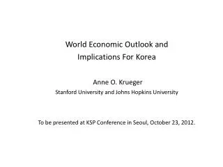World Economic Outlook and Implications For Korea Anne O. Krueger