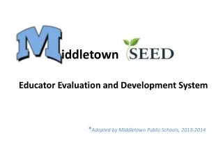 Educator Evaluation and Development System * Adopted by Middletown Public Schools, 2013-2014