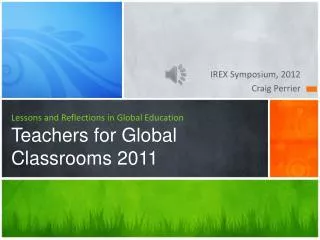 Lessons and Reflections in Global Education Teachers for Global Classrooms 2011