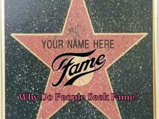 Why Do People Seek Fame?
