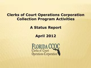 Clerks of Court Operations Corporation Collection Program Activities A Status Report April 2012
