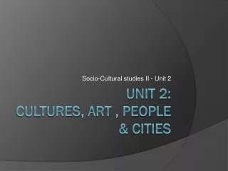 Unit 2: cultures , art , people &amp; cities