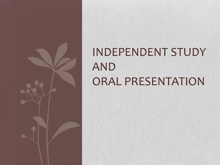independent study and oral presentation