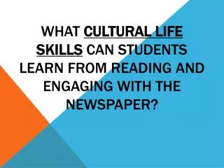 What Cultural Life Skills can students learn from reading and engaging with the newspaper?