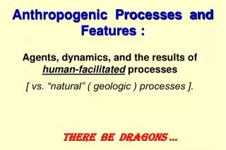 Anthropogenic Processes and Features :