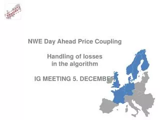NWE Day Ahead Price Coupling Handling of losses i n the algorithm IG MEETING 5. DECEMBER